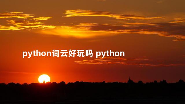 python词云好玩吗 python怎样安装词云